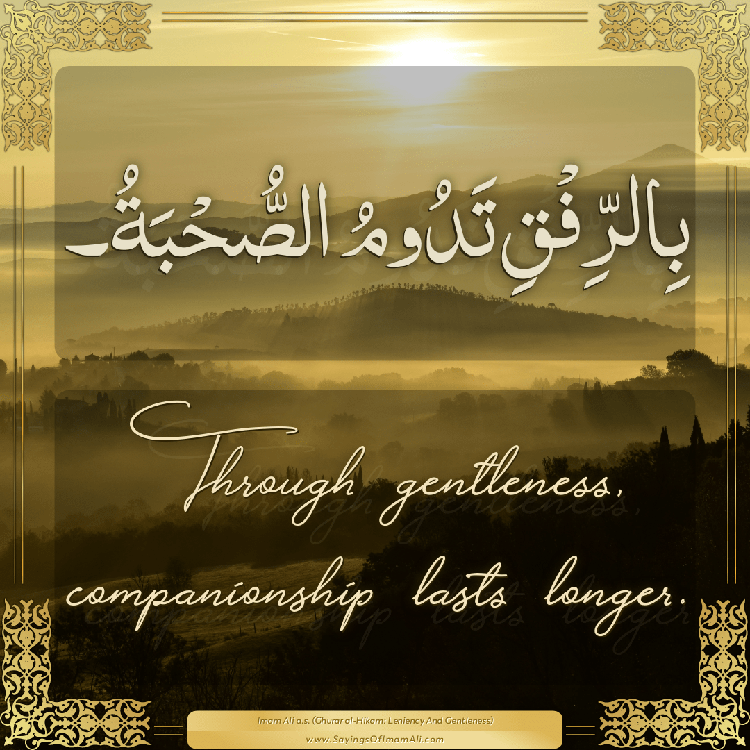 Through gentleness, companionship lasts longer.